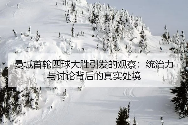 曼城首轮四球大胜引发的观察：统治力与讨论背后的真实处境